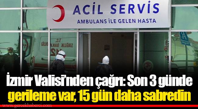İzmir Valisi’nden çağrı: Son 3 günde gerileme var, 15 gün daha sabredin