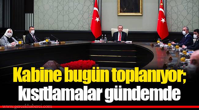 Kabine bugün toplanıyor; kısıtlamalar gündemde