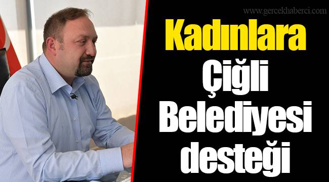 Kadınlara Çiğli Belediyesi desteği