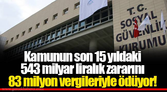 Kamunun son 15 yıldaki 543 milyar liralık zararını 83 milyon vergileriyle ödüyor!