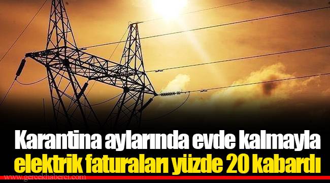 Karantina aylarında evde kalmayla elektrik faturaları yüzde 20 kabardı