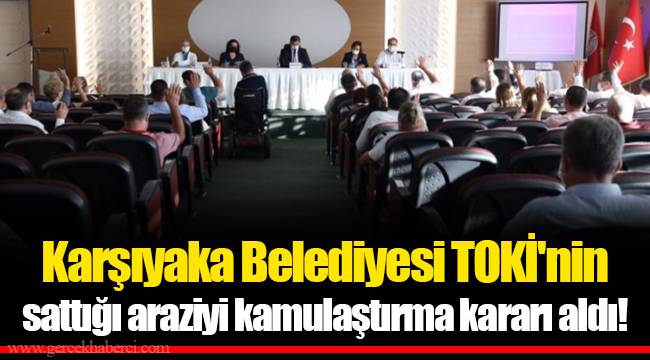 Karşıyaka Belediyesi TOKİ'nin sattığı araziyi kamulaştırma kararı aldı!
