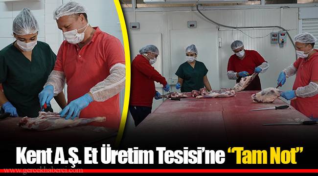 Kent A.Ş. Et Üretim Tesisi’ne “Tam Not”