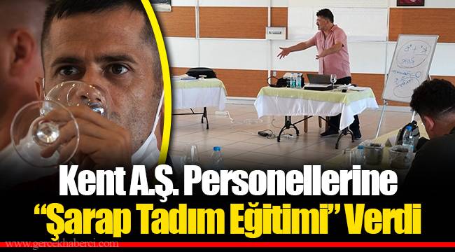 Kent A.Ş. Personellerine “Şarap Tadım Eğitimi” Verdi