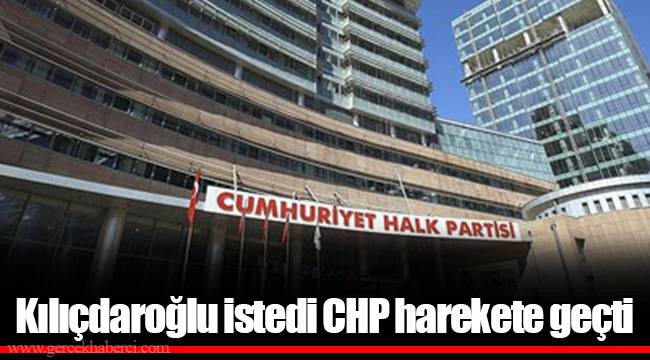 Kılıçdaroğlu istedi CHP harekete geçti