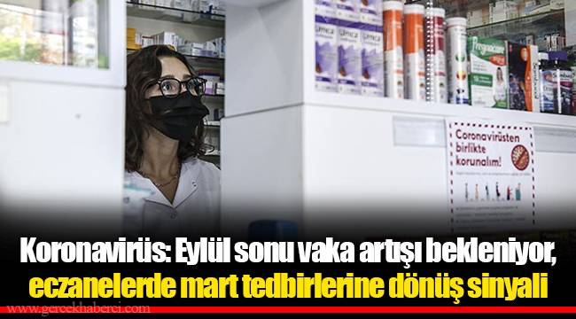 Koronavirüs: Eylül sonu vaka artışı bekleniyor, eczanelerde mart tedbirlerine dönüş sinyali