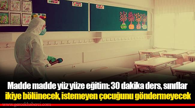 Madde madde yüz yüze eğitim: 30 dakika ders, sınıflar ikiye bölünecek, istemeyen çocuğunu göndermeyecek