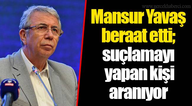 Mansur Yavaş beraat etti; suçlamayı yapan kişi aranıyor
