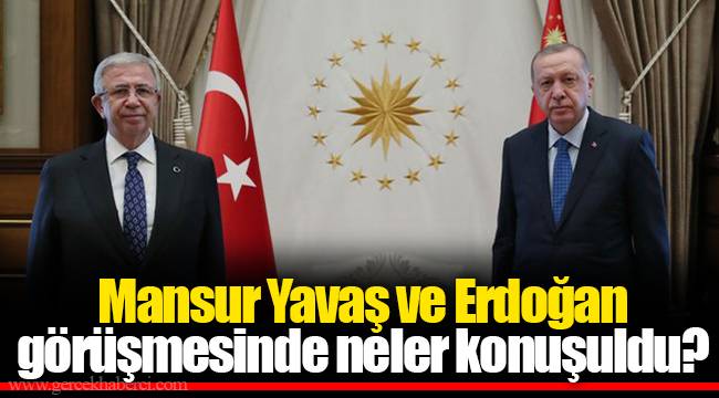 Mansur Yavaş ve Erdoğan görüşmesinde neler konuşuldu?