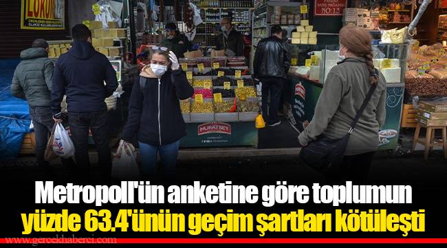 Metropoll'ün anketine göre toplumun yüzde 63.4'ünün geçim şartları kötüleşti