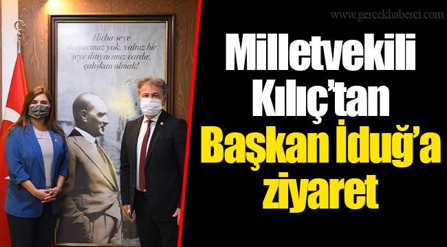 Milletvekili Kılıç’tan Başkan İduğ’a ziyaret