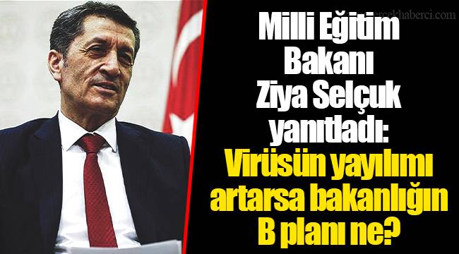 Milli Eğitim Bakanı Ziya Selçuk yanıtladı: Virüsün yayılımı artarsa bakanlığın B planı ne?
