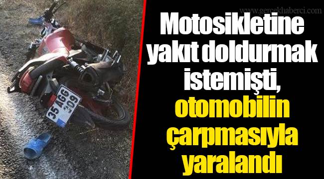 Motosikletine yakıt doldurmak istemişti, otomobilin çarpmasıyla yaralandı