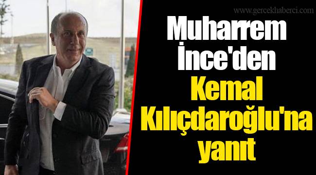 Muharrem İnce'den Kemal Kılıçdaroğlu'na yanıt