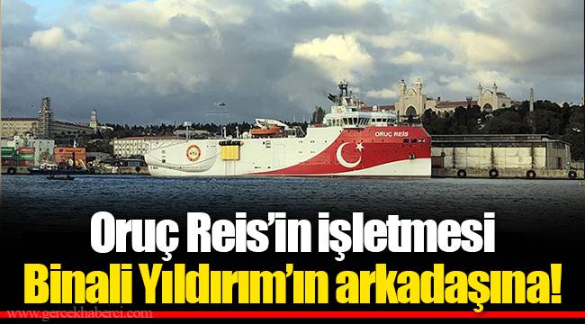 Oruç Reis’in işletmesi Binali Yıldırım’ın arkadaşına!