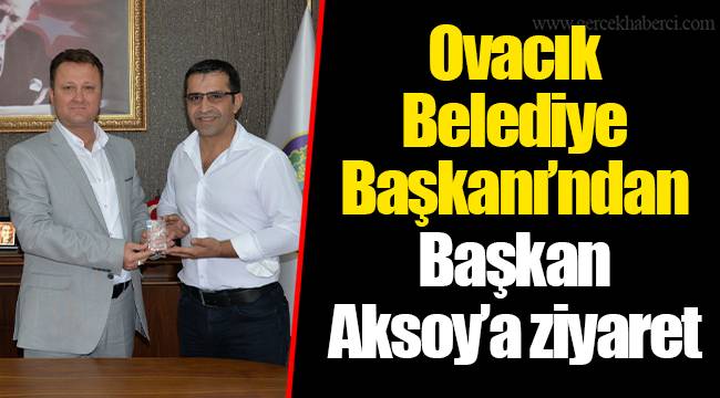 Ovacık Belediye Başkanı’ndan Başkan Aksoy’a ziyaret
