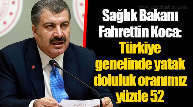 Sağlık Bakanı Fahrettin Koca: Türkiye genelinde yatak doluluk oranımız yüzde 52