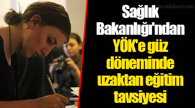 Sağlık Bakanlığı'ndan YÖK'e güz döneminde uzaktan eğitim tavsiyesi