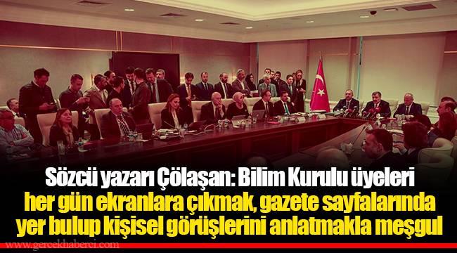 Sözcü yazarı Çölaşan: Bilim Kurulu üyeleri her gün ekranlara çıkmak, gazete sayfalarında yer bulup kişisel görüşlerini anlatmakla meşgul
