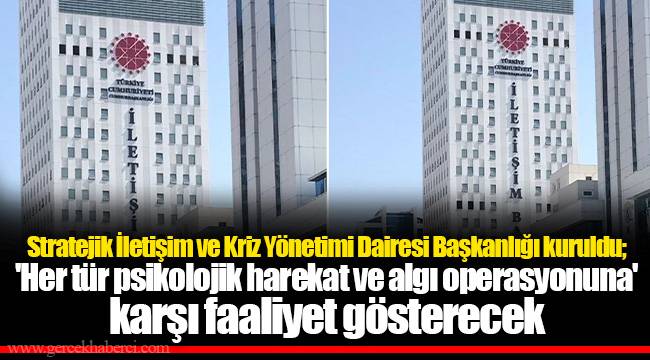 Stratejik İletişim ve Kriz Yönetimi Dairesi Başkanlığı kuruldu; 'her tür psikolojik harekat ve algı operasyonuna' karşı faaliyet gösterecek