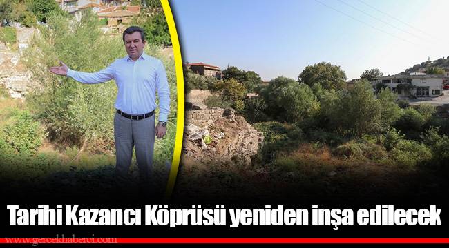 Tarihi Kazancı Köprüsü yeniden inşa edilecek
