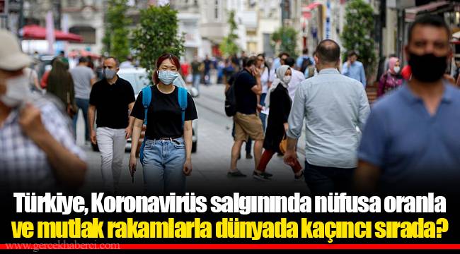 Türkiye, Koronavirüs salgınında nüfusa oranla ve mutlak rakamlarla dünyada kaçıncı sırada?