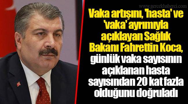 Vaka artışını, 'hasta' ve 'vaka' ayrımıyla açıklayan Sağlık Bakanı Fahrettin Koca, günlük vaka sayısının açıklanan hasta sayısından 20 kat fazla olduğunu doğruladı