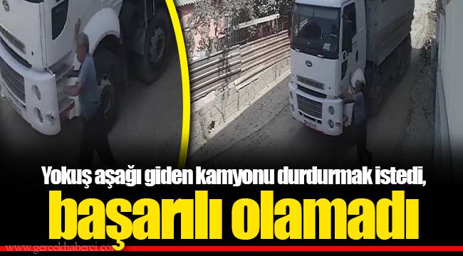 Yokuş aşağı giden kamyonu durdurmak istedi, başarılı olamadı