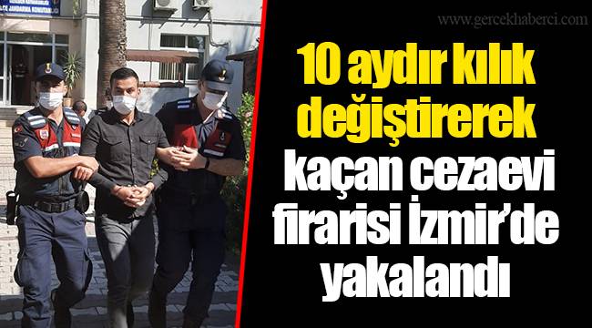 10 aydır kılık değiştirerek kaçan cezaevi firarisi İzmir’de yakalandı