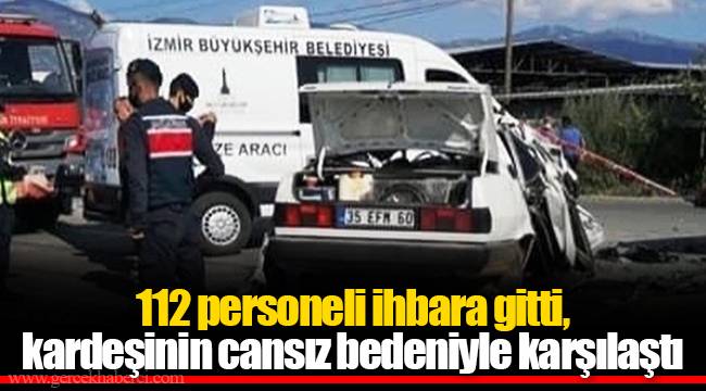 112 personeli ihbara gitti, kardeşinin cansız bedeniyle karşılaştı