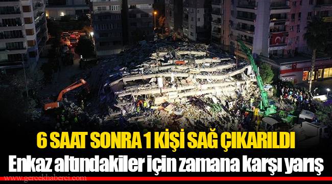 6 SAAT SONRA 1 KİŞİ SAĞ ÇIKARILDI
