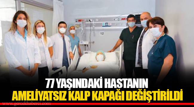 77 YAŞINDAKİ HASTANIN AMELİYATSIZ KALP KAPAĞI DEĞİŞTİRİLDİ