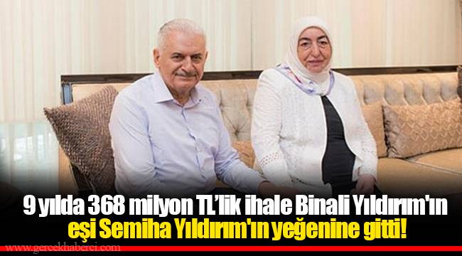 9 yılda 368 milyon TL’lik ihale Binali Yıldırım'ın eşi Semiha Yıldırım'ın yeğenine gitti!