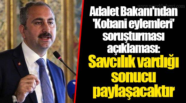 Adalet Bakanı'ndan 'Kobani eylemleri' soruşturması açıklaması: Bu siyasetin bölgeye vermiş olduğu zararı hepimiz biliyoruz, savcılık vardığı sonucu paylaşacaktır