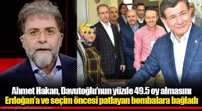 Ahmet Hakan, Davutoğlu’nun yüzde 49.5 oy almasını Erdoğan’a ve seçim öncesi patlayan bombalara bağladı