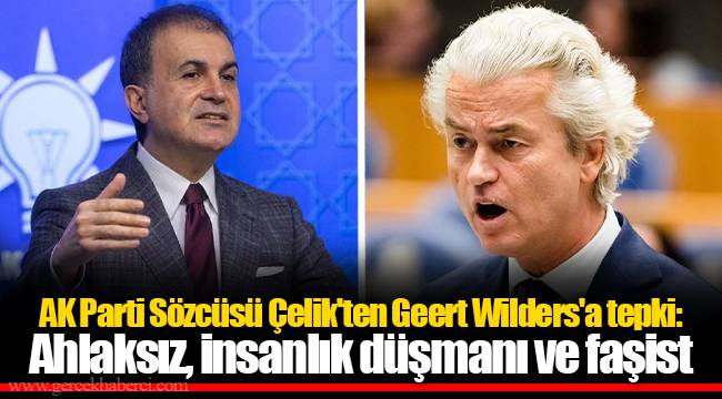 AK Parti Sözcüsü Çelik'ten Geert Wilders'a tepki: Ahlaksız, insanlık düşmanı ve faşist