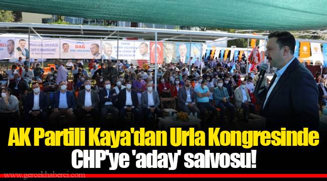 AK Partili Kaya'dan Urla Kongresinde CHP'ye 'aday' salvosu!