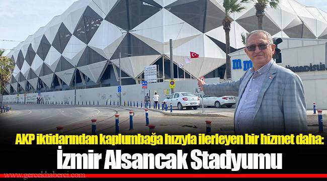 AKP iktidarından kaplumbağa hızıyla ilerleyen bir hizmet daha: İzmir Alsancak Stadyumu