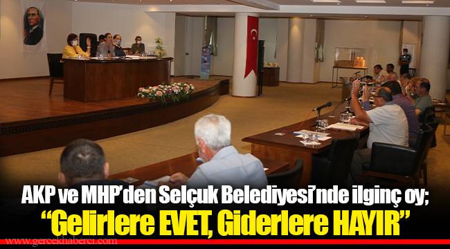 AKP ve MHP'den Selçuk Belediyesi'nde ilginç oy; "Gelirlere EVET, Giderlere HAYIR"