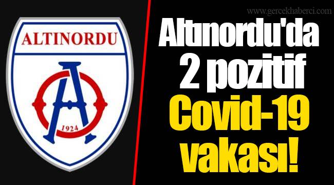 Altınordu'da 2 pozitif Covid-19 vakası!