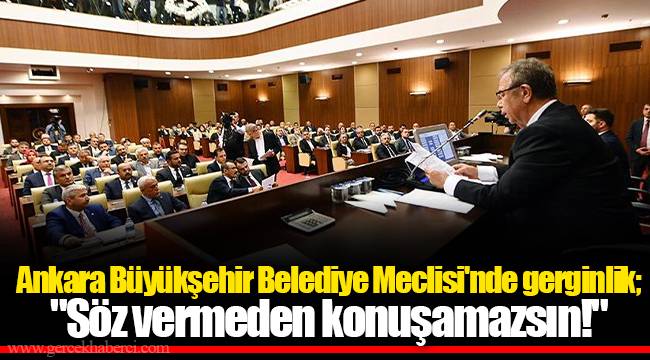 Ankara Büyükşehir Belediye Meclisi'nde gerginlik; "Söz vermeden konuşamazsın!"