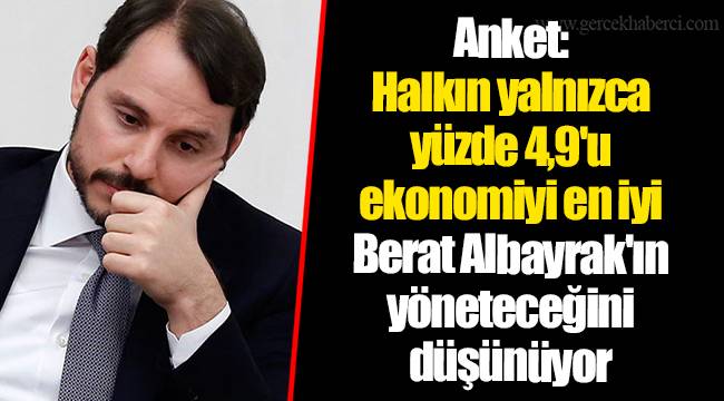 Anket: Halkın yalnızca yüzde 4,9'u ekonomiyi en iyi Berat Albayrak'ın yöneteceğini düşünüyor