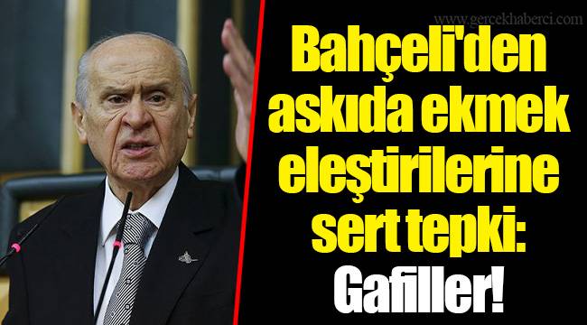 Bahçeli'den askıda ekmek eleştirilerine sert tepki: Gafiller!