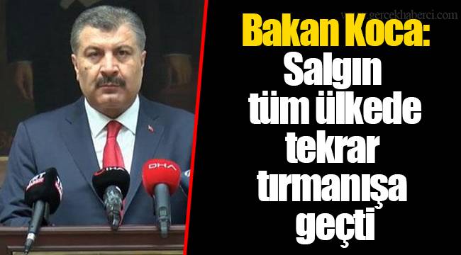 Bakan Koca: Salgın tüm ülkede tekrar tırmanışa geçti