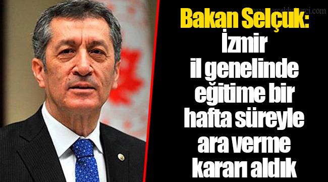 Bakan Selçuk: İzmir il genelinde eğitime bir hafta süreyle ara verme kararı aldık