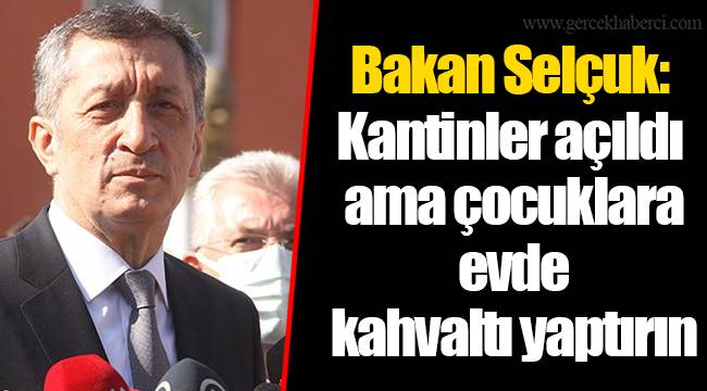 Bakan Selçuk: Kantinler açıldı ama çocuklara evde kahvaltı yaptırın