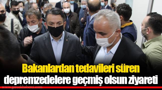 Bakanlardan tedavileri süren depremzedelere geçmiş olsun ziyareti