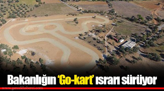 Bakanlığın ‘Go-kart’ ısrarı sürüyor