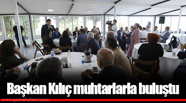 Başkan Kılıç muhtarlarla buluştu