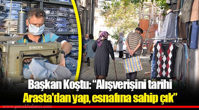Başkan Koştu: “Alışverişini tarihi Arasta'dan yap, esnafına sahip çık”